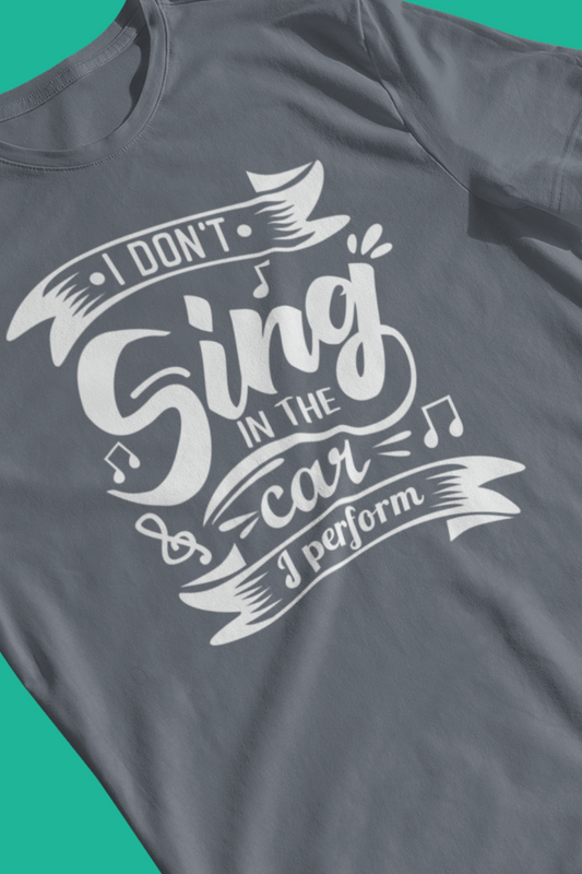 Graphic tee stating 'I Don't Sing in the Car, I perform' in color steel blue