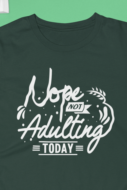 Sarcastic graphic tee stating 'Nope Not Adulting today' in color forest