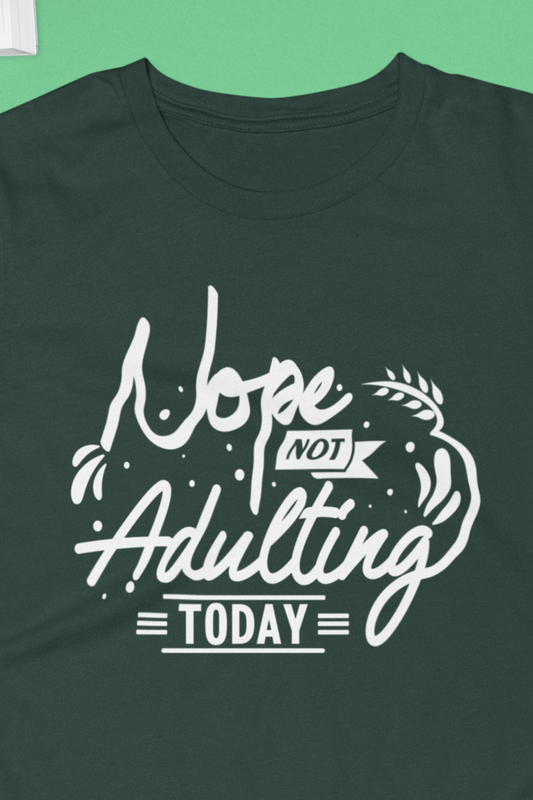 Sarcastic graphic tee stating 'Nope Not Adulting today' in color forest
