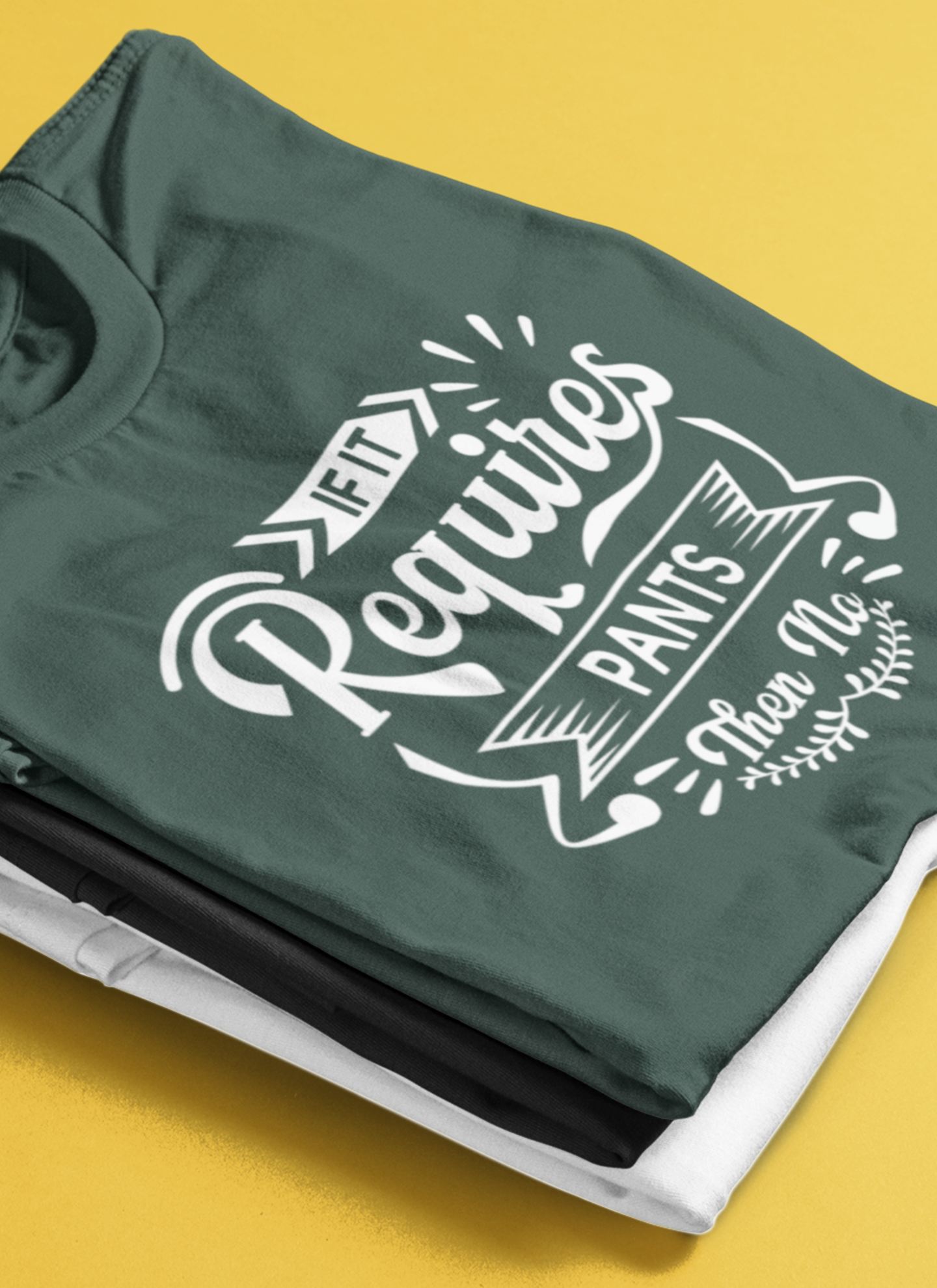 Sarcastic graphic t-shirt stating 'If it requires pants, then no' in color forest
