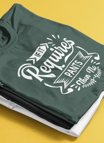 Sarcastic graphic t-shirt stating 'If it requires pants, then no' in color forest