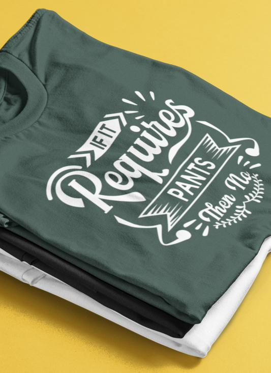Sarcastic graphic t-shirt stating 'If it requires pants, then no' in color forest