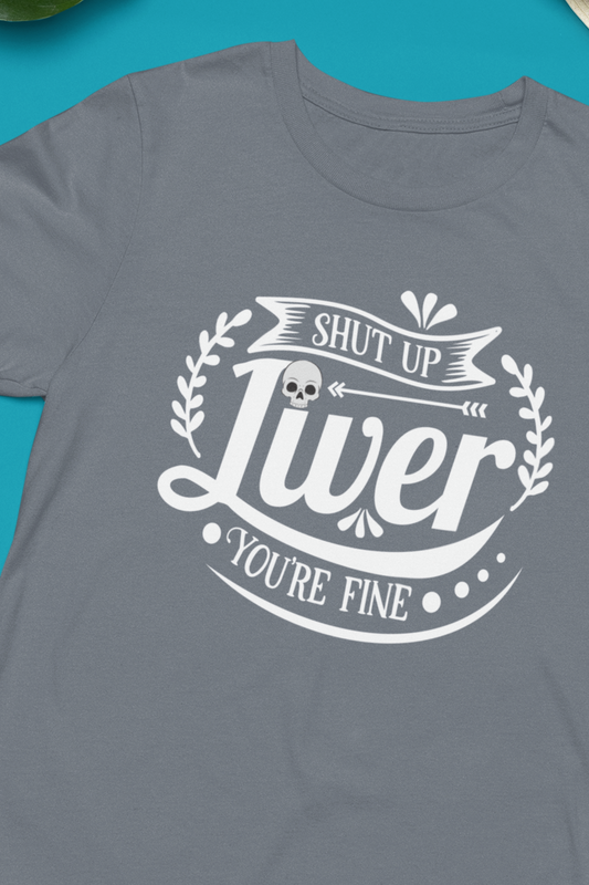 Graphic adult humor tee stating 'Shut up liver you're fine' in color steel blue