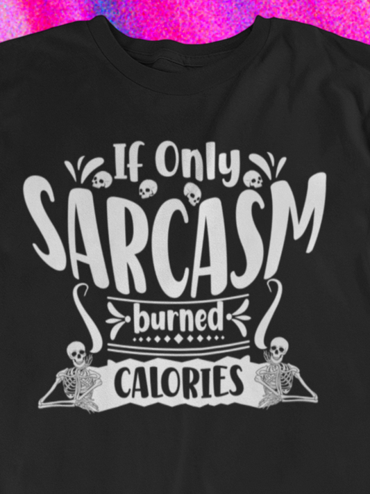 Graphic tee stating 'If only sarcasm burned calories' in color black