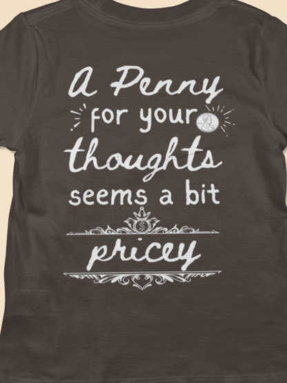 Graphic tee stating 'A Penny For Your Thoughts Seems A Bit Pricey' in color brown