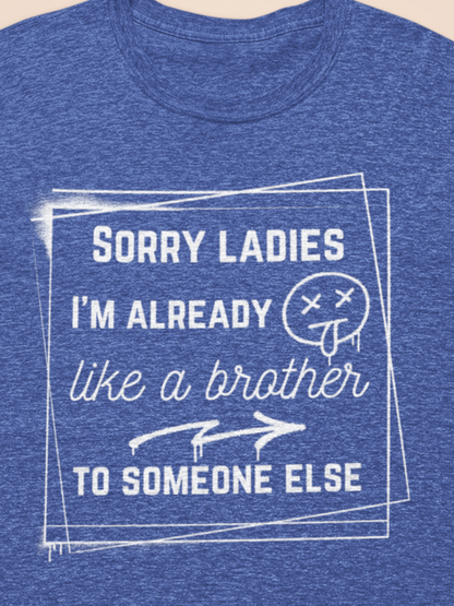 Graphic men's tee stating 'Sorry ladies, I'm already like a brother to someone else' in color true royal heather
