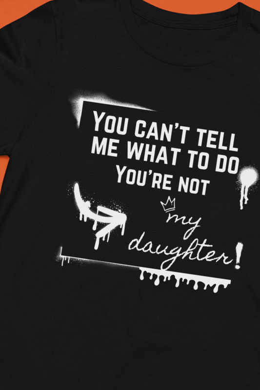 Dad graphic tee stating 'You can't tell me what to do - you're not my daughter!' in color black